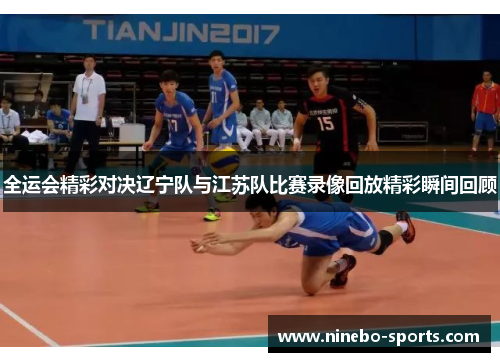 全运会精彩对决辽宁队与江苏队比赛录像回放精彩瞬间回顾